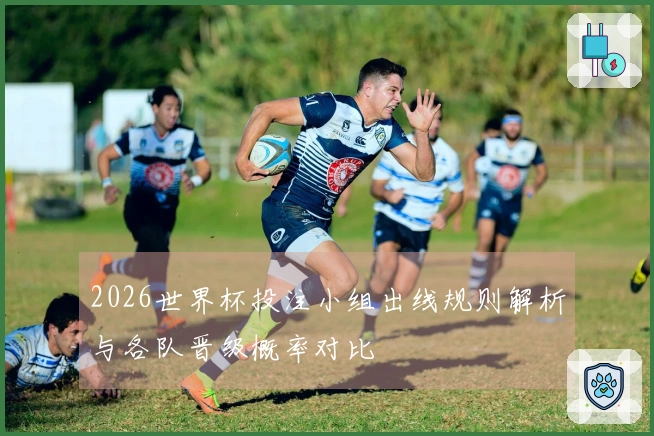 2026世界杯投注小组出线规则解析与各队晋级概率对比