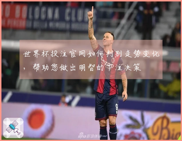 世界杯投注官网如何判别走势变化，帮助您做出明智的下注决策