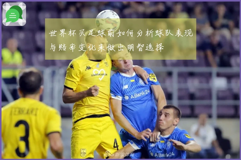 世界杯买足球前如何分析球队表现与赔率变化来做出明智选择