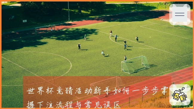 世界杯竞猜活动新手如何一步步掌握下注流程与常见误区