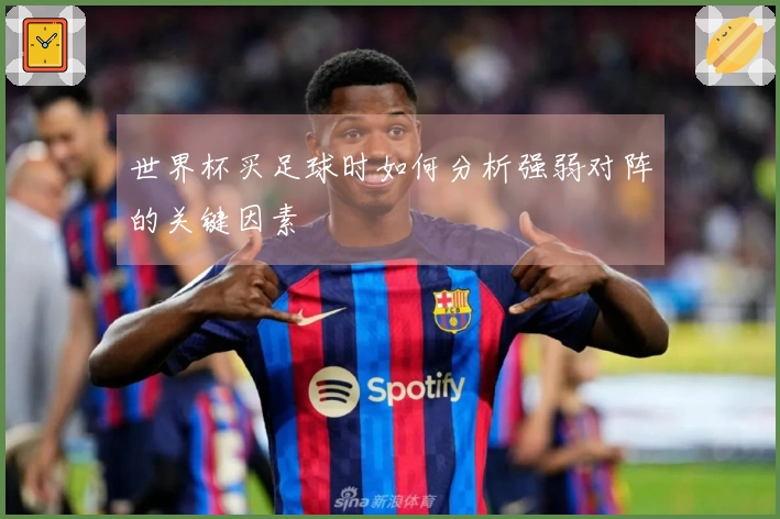 世界杯买足球时如何分析强弱对阵的关键因素
